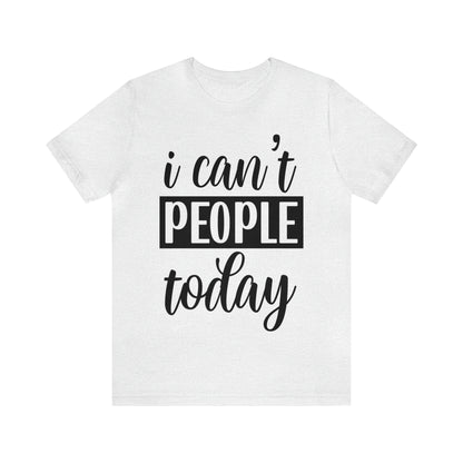 I Can’t People Today - Unisex Jersey Short Sleeve Tee